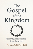 The Gospel of the Kingdom: Restoring the Message Jesus Preached B0G7H8Y4YP Book Cover