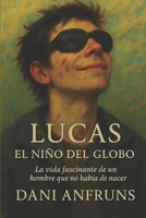 Lucas: EL NI�O DEL GLOBO: La vida fascinante de un hombre que no hab�a de nacer 1075452546 Book Cover