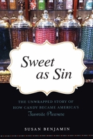 Sweet as Sin: The Unwrapped Story of How Candy Became America's Favorite Pleasure 1633881407 Book Cover