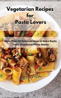 Vegetarian Recipes for Pasta Lovers: More Than 50 Delicious Ideas to Make Easily Tasty Vegetarian Pasta Dishes 1802994718 Book Cover