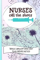 Nurses Call The Shots Things I Shouldn't Have Said To My Patients But Did: Nurse Educator Gifts And Quotes Journal 1675222010 Book Cover