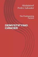 DEMYSTIFYING CANCER: The Predisposing Factors 1717792723 Book Cover