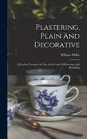 Plastering, Plain And Decorative: A Practical Treatise On The Art & Craft Of Plastering And Modelling 1015417604 Book Cover