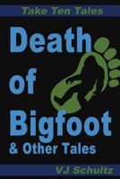 Death of Bigfoot & Other Tales 1492294705 Book Cover