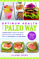 Optimum Health the Paleo Way: A 28-Day Plan to Adopt the Paleo Lifestyle With A Diet Designed to Help You Get Healthy and Feel Great