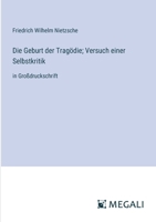 Die Geburt der Tragödie; Versuch einer Selbstkritik: in Großdruckschrift (German Edition) 3387063881 Book Cover