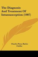 The Diagnosis and Treatment of Intussusception (Classic Reprint) 1120875161 Book Cover
