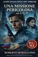 Una Missione Pericolosa. Vol. 2/5: An Italian Graded Reader B1–B2 with a Spy Thriller – Dual Bilingual Glossaries • 30 Grammar Exercises • 5 Creative ... improve your Italian B1-B2) (Italian Edition) B0GNKJKTQY Book Cover