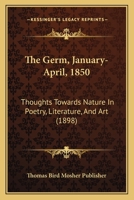 The Germ, January-April, 1850: Thoughts Towards Nature In Poetry, Literature, And Art 112088473X Book Cover