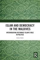 Islam and Democracy in the Maldives: Interrogating Reformist Islam’s Role in Politics 1032020105 Book Cover