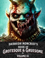 Daibhidh Moncrief's Book of Grotesque & Gruesome: Volume III B0BP49CJZM Book Cover