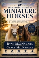 The Complete Guide to Miniature Horses: Everything You Need to Raise, Care for, and Enjoy Your Miniature Horse for a Lifetime B0H8NFKMH8 Book Cover