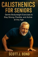 CALISTHENICS FOR SENIORS: Calisthenics for seniors 2025,Senior fitness, Bodyweight exercises,Gentle workouts,Low impact exercises,Over 50 fitness,Chair exercises,Senior strength training,Mobility tr B0FP96B3B7 Book Cover
