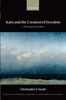 Kant and the Creation of Freedom: A Theological Problem 0198755198 Book Cover