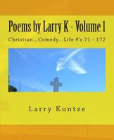 Poems by Larry K - Volume 1: Christian...Comedy...Life #'s 1505224497 Book Cover