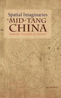 Spatial Imaginaries in Mid-Tang China: Geography, Cartography, and Literature 1604979410 Book Cover