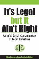 It's Legal but It Ain't Right: Harmful Social Consequences of Legal Industries (Evolving Values for a Capitalist World) 0472068695 Book Cover
