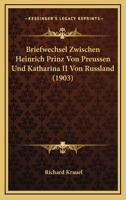 Briefwechsel Zwischen Heinrich Prinz Von Preussen Und Katharina II Von Russland (1903) 1167534018 Book Cover