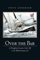 Over The Bar: A Disaffected Lawyer Sails Off To The Mediterranean Sea 145658877X Book Cover