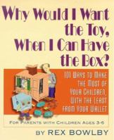 Why Would I Want the Toy, When I Can Have the Box? (101 Ways To Make the Most of Your Children, With the Least From Your Wallet) 0967249635 Book Cover