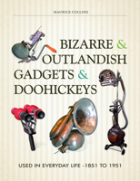 Bizarre & Outlandish Gadgets & Doohickeys: Used in Everyday Life-1851 to 1951 076435132X Book Cover