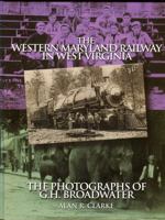 Western Maryland Railway In West Virginia: The Photographs Of G.H. Broadwater B0CJXCNWKV Book Cover