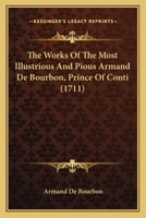 The Works Of The Most Illustrious And Pious Armand De Bourbon, Prince Of Conti 1166206475 Book Cover