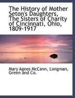 The History of Mother Seton's Daughters, The Sisters of Charity of Cincinnati, Ohio, 1809-1917 1016949103 Book Cover