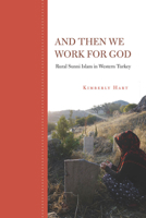 And Then We Work for God: Rural Sunni Islam in Western Turkey 0804786607 Book Cover