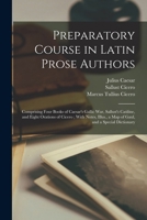 Preparatory Course in Latin Prose Authors: Comprising Four Books of Caesar's Gallic War, Sallust's Catiline, and Eight Orations of Cicero; With Notes, Illus., a Map of Gaul, and a Special Dictionary 1016593023 Book Cover