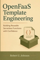 OpenFaaS Template Engineering: Building Reusable Serverless Functions with Confidence B0H5V6H6QW Book Cover
