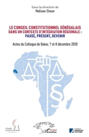 Le conseil constitutionnel sénégalais dans un contexte d'intégration régionale: Passé, Présent, Devenir.: Actes du Colloque de Dakar, 7 et 8 décembre 2020 (Harmattan Sénégal) (French Edition) 2343236682 Book Cover