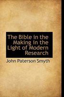 The Bible in the Making: In the Light of Modern Research 1419120670 Book Cover