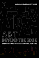 Art Beyond the Edge: Creativity and Conflict in a World on Fire 0520299337 Book Cover