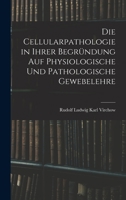 Die Cellularpathologie in Ihrer Begründung Auf Physiologische Und Pathologische Gewebelehre 1016564090 Book Cover