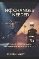 NO CHANGES NEEDED: STORIES OF STRENGTH, BROTHERHOOD, AND IDENTITY B0GM1M7XH9 Book Cover