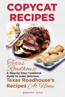 Copycat Recipes: Texas Roadhouse. A Step-by-Step Cookbook Guide to make delicious Texas Roadhouse's Recipes at Home B089M41RCM Book Cover