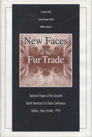 New Faces of the Fur Trade: Selected Papers of the Seventh North American Fur Trade Conference, Halifax, Nova Scotia, 1995 0870134345 Book Cover