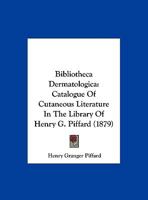 Bibliotheca Dermatologica: Catalogue Of Cutaneous Literature In The Library Of Henry G. Piffard 1160810168 Book Cover