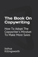 The Book On Copywriting: How To Adopt The Copywriter's Mindset To Make More Sales 1686670338 Book Cover