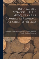 Informe Del Senador T. C. De Mosquera a Las Comisiones Reunidas Del Crédito Público 1018507388 Book Cover