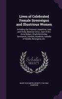 Lives of celebrated female sovereigns and illustrious women : including the Empress Josephine, Lady Jane Grey, Beatrice Cenci, Joan of Arc, Anne Boleyn, Charlotte Corday, Semiramis, Zenobia, Boadicea, 1330574958 Book Cover