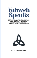 YAHWEH SPEAKS: Reflections for Sundays in Liturgical Year A and Selected Solemnities 1257015028 Book Cover