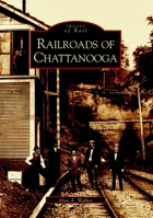 Railroads  of  Chattanooga   (TN)   (Images of  Rail)