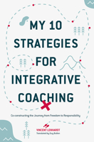 My 10 Strategies for Integrative Coaching: Co-Constructing the Journey from Freedom to Responsibility 3319547941 Book Cover