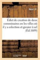Édict de Creation de Deux Commissaires En Chacune Des Villes Où Il Y a Eslection Et Grenier À Sel: Au Ressort de la Cour Des Aydes À Paris 2329258704 Book Cover