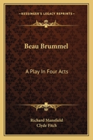 Beau Brummel;: A play in four acts, written for Richard Mansfield by Clyde Fitch 1021720038 Book Cover