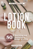 The Homemade Lotion Book: 50 Nourishing and Moisturizing Recipes of Lotion B086MN2K73 Book Cover