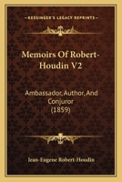 Memoirs Of Robert-Houdin V2: Ambassador, Author, And Conjuror 1164899139 Book Cover