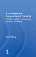 Nationalism and Communism in Romania: The Rise and Fall of Ceausescu's Personal Dictatorship 0367164191 Book Cover